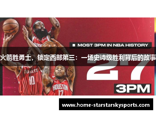 火箭胜勇士，锁定西部第三：一场史诗级胜利背后的故事